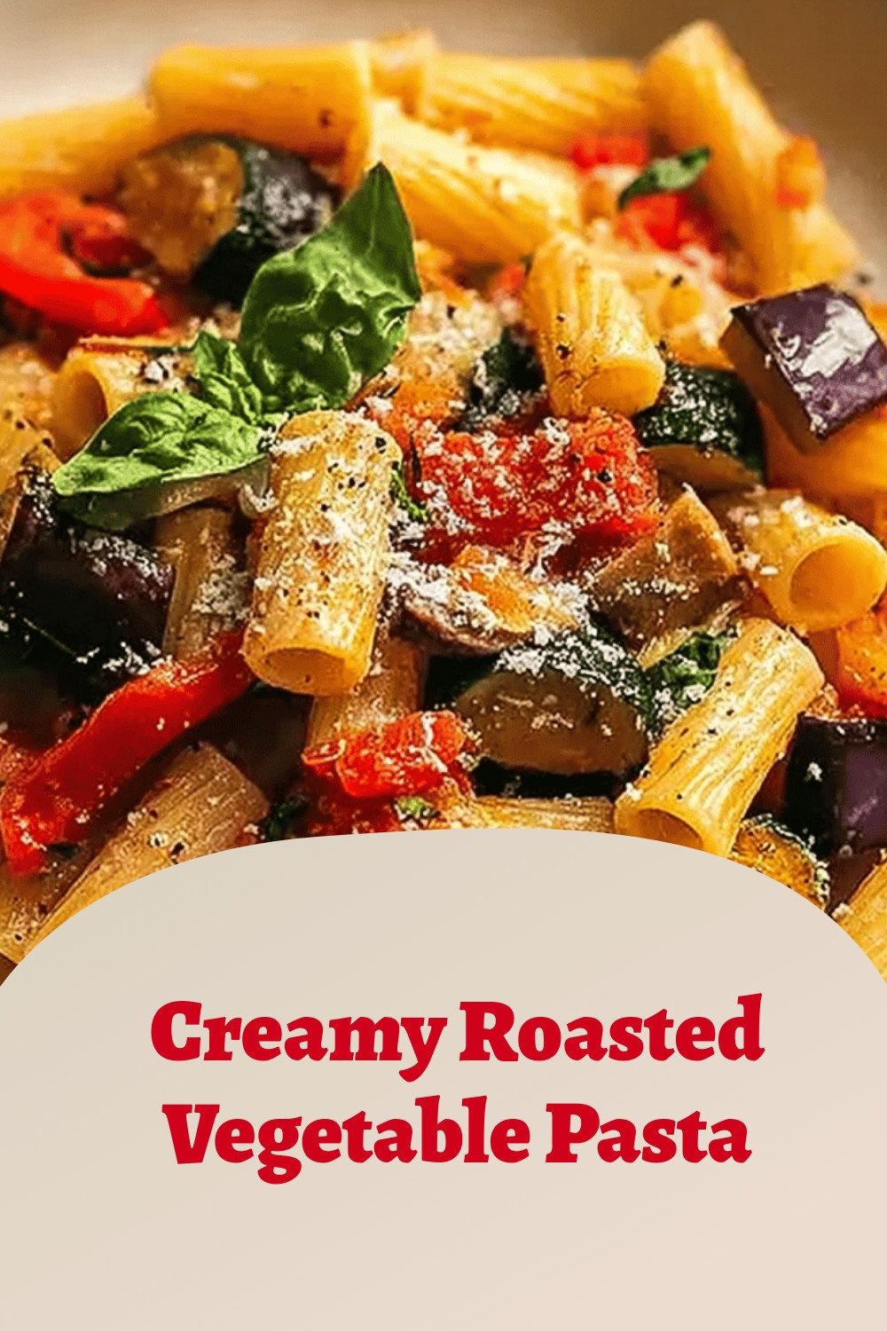 Creamy Roasted Vegetable Pasta