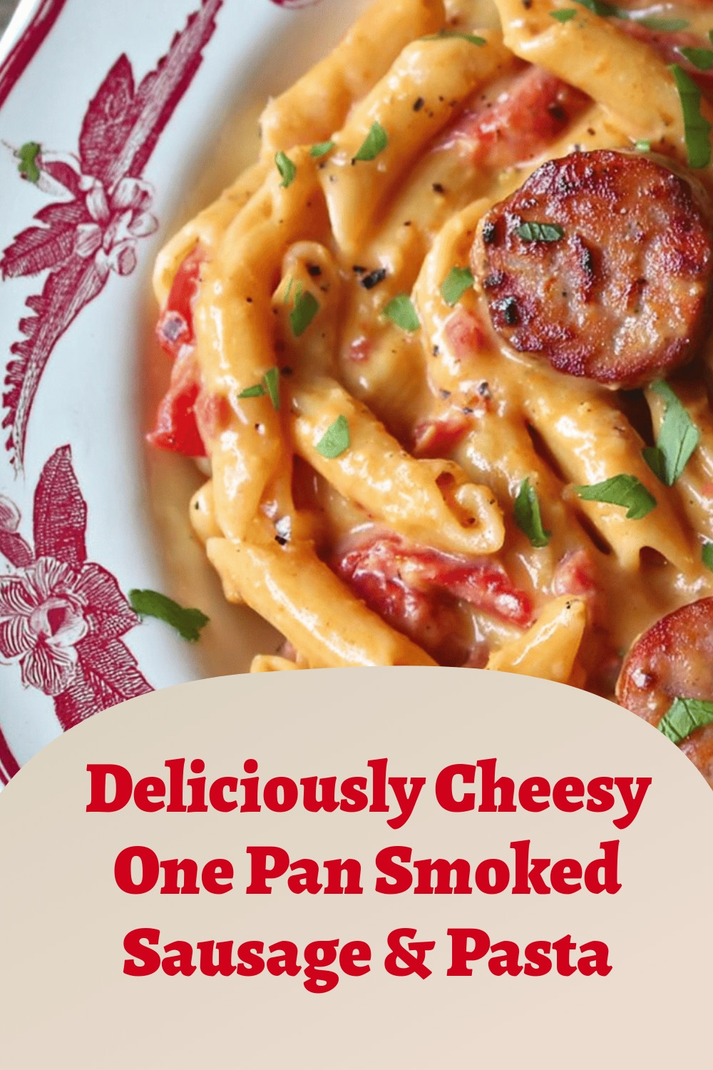 Deliciously Cheesy One Pan Smoked Sausage & Pasta