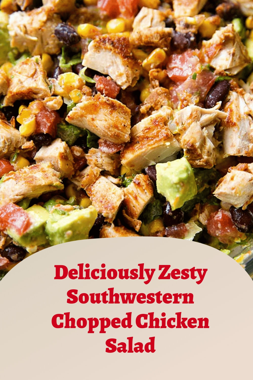 Deliciously Zesty Southwestern Chopped Chicken Salad