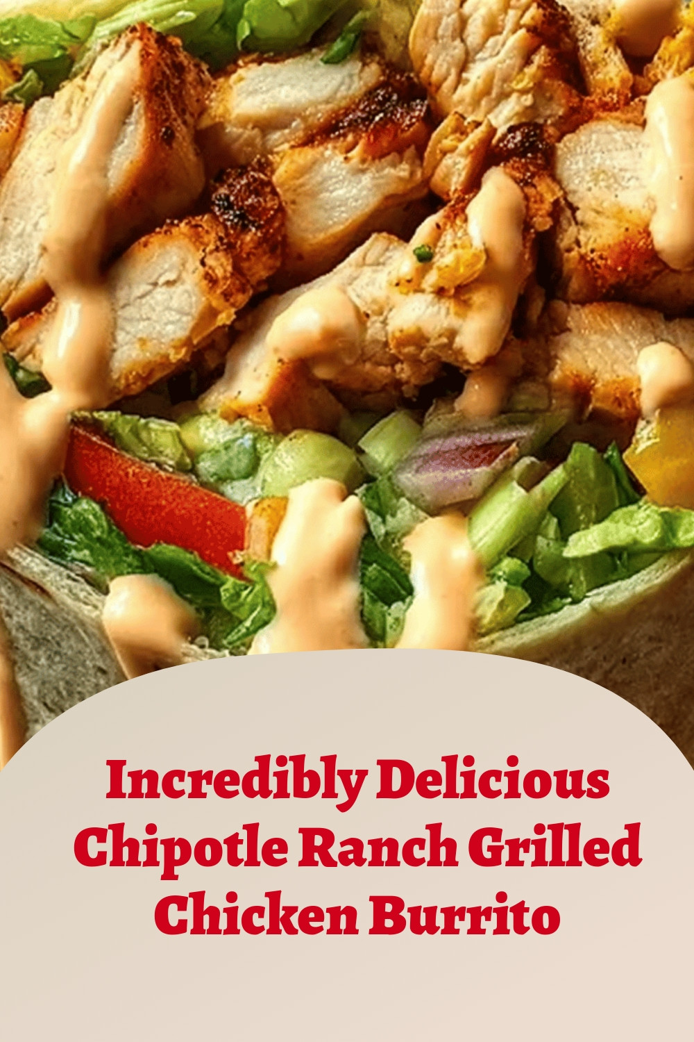 Incredibly Delicious Chipotle Ranch Grilled Chicken Burrito