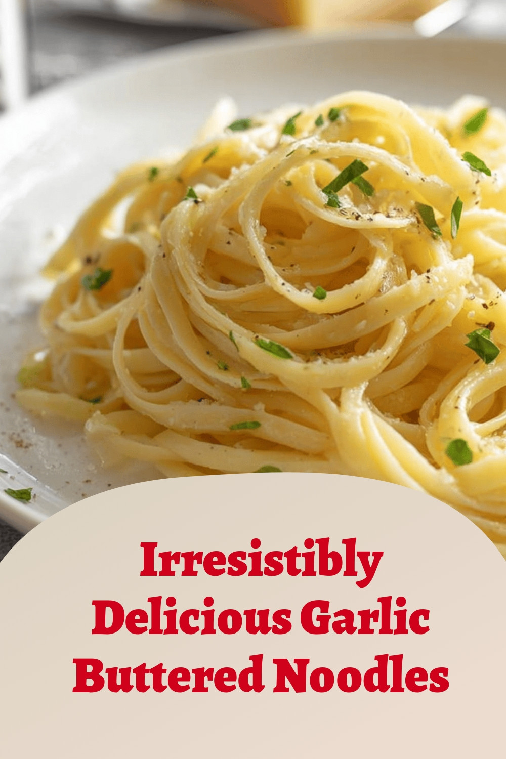 Irresistibly Delicious Garlic Buttered Noodles