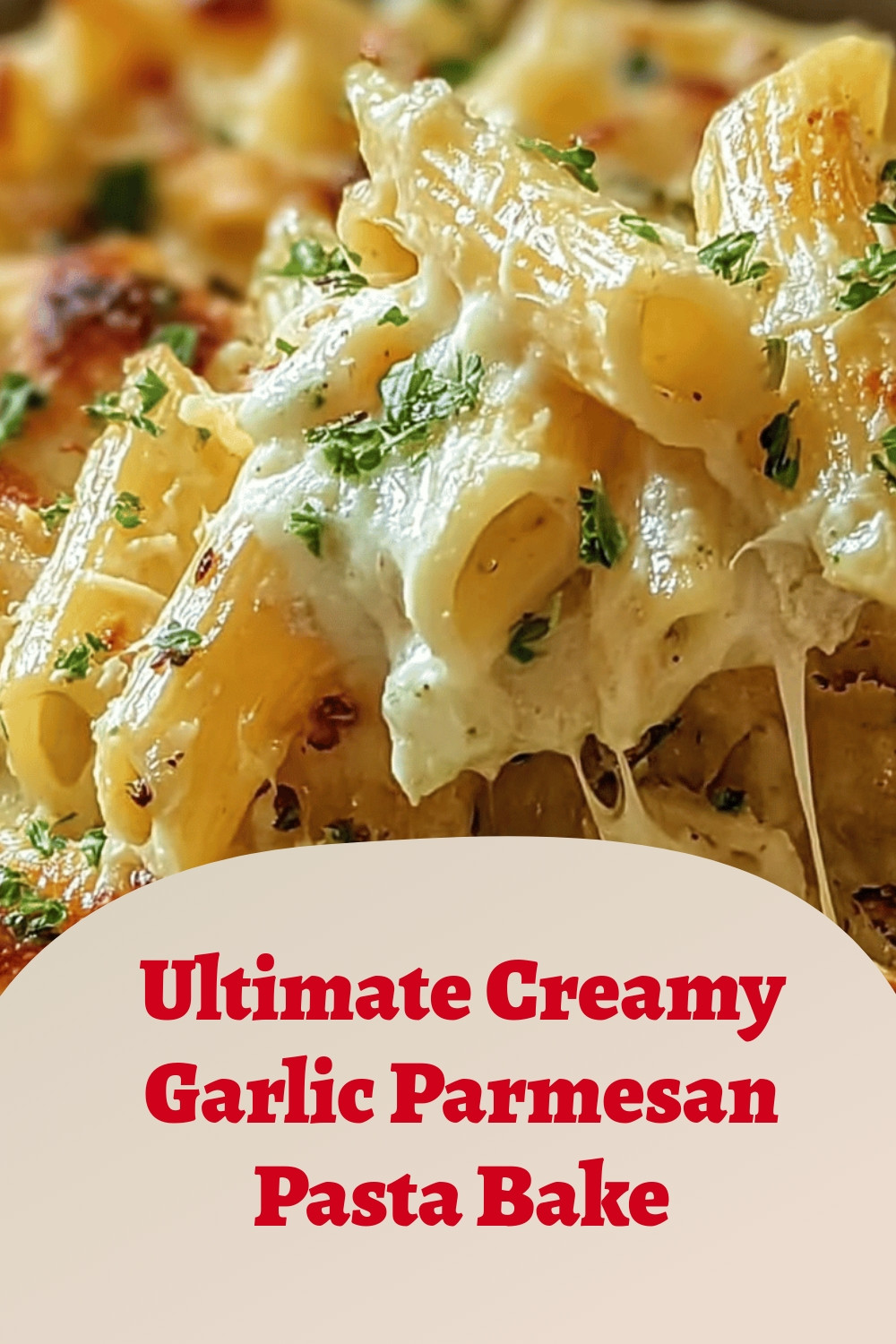 Ultimate Creamy Garlic Parmesan Pasta Bake
