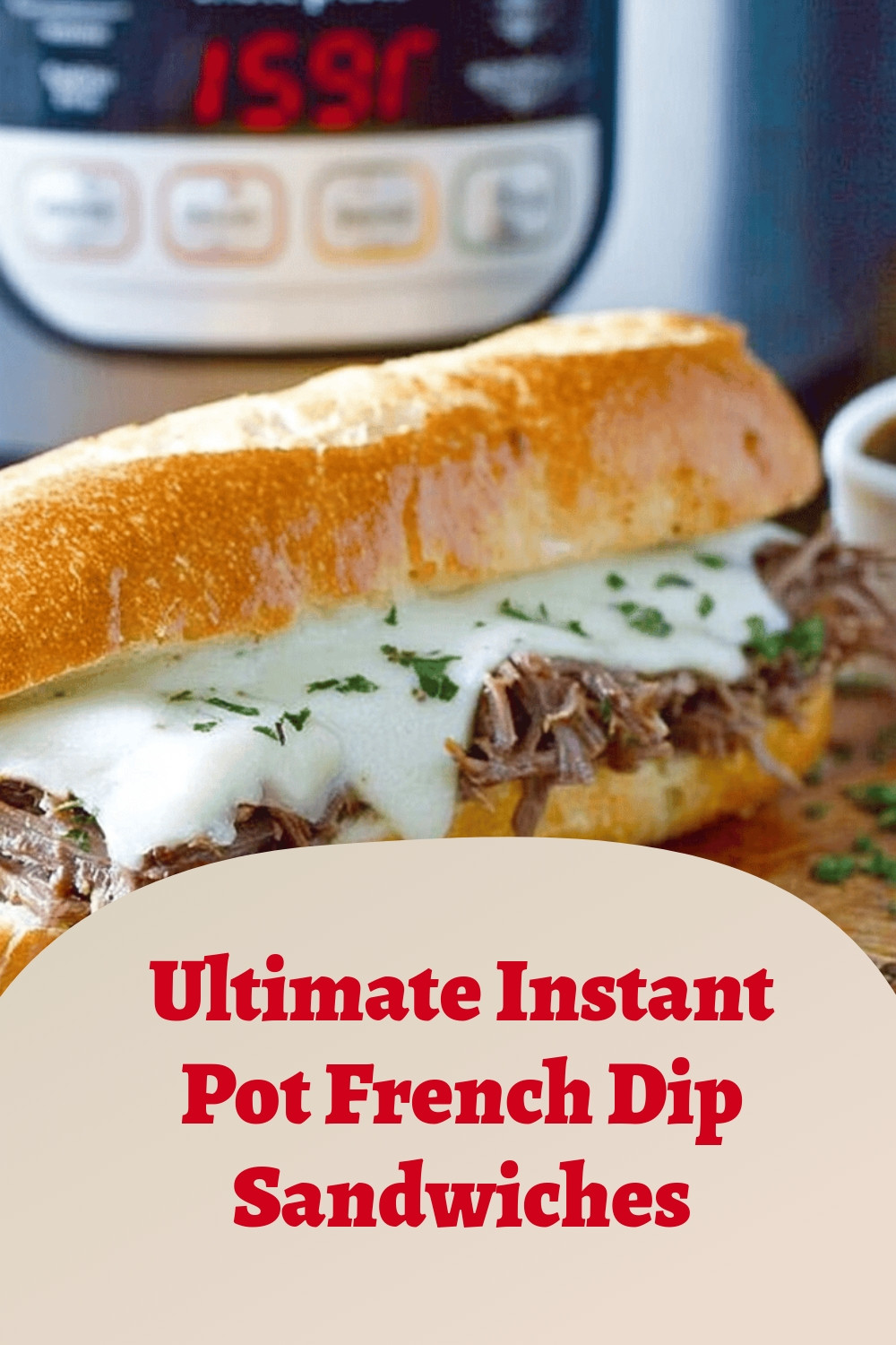 Ultimate Instant Pot French Dip Sandwiches