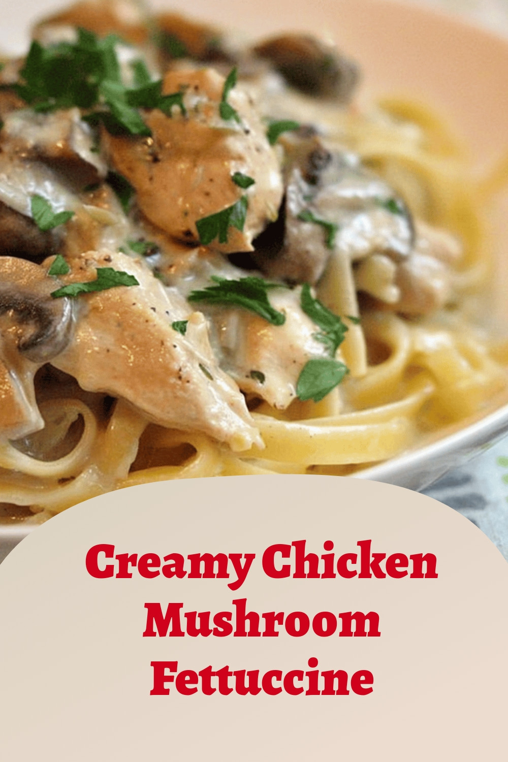 Creamy Chicken Mushroom Fettuccine