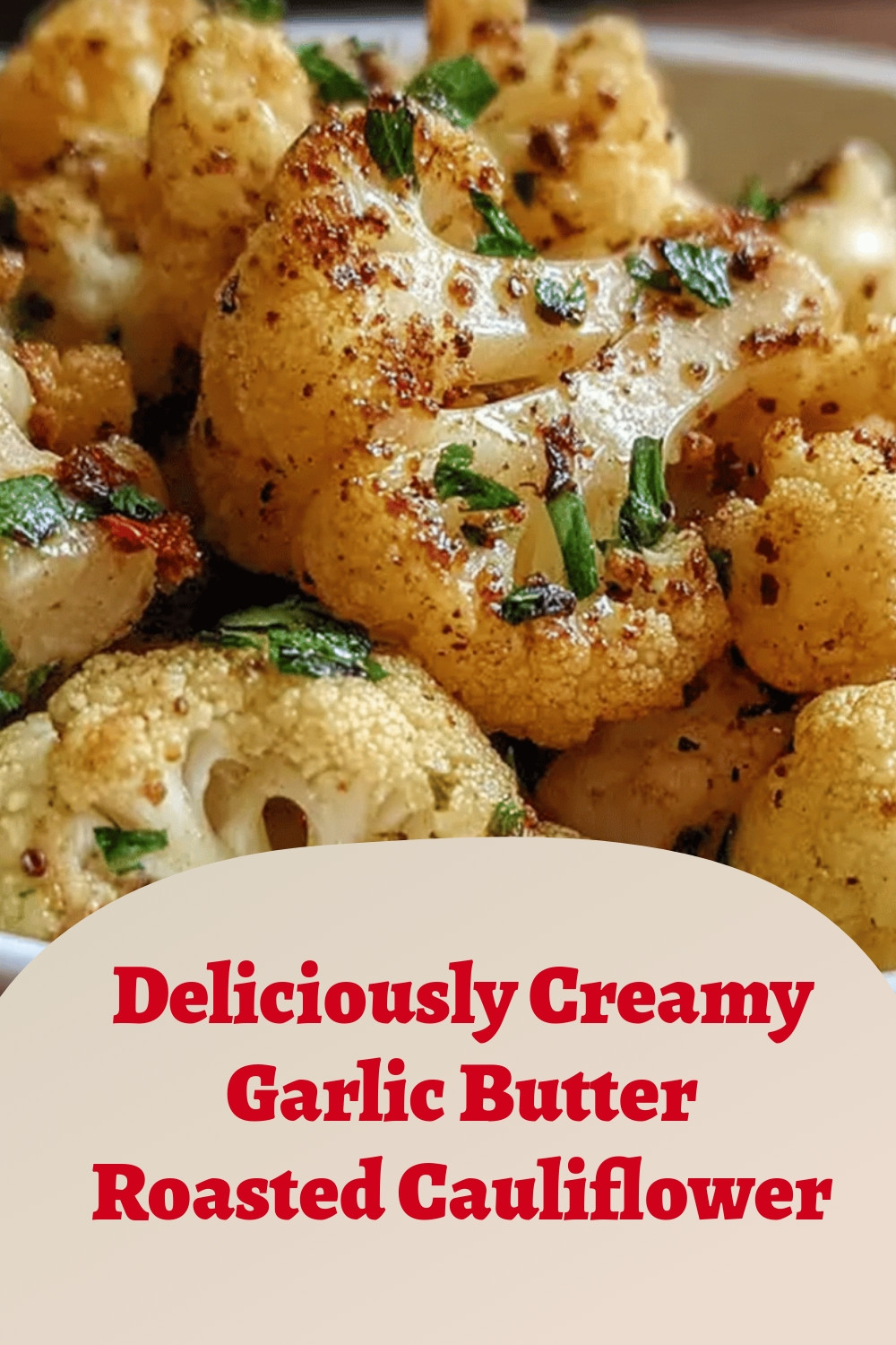 Deliciously Creamy Garlic Butter Roasted Cauliflower